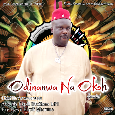Chief Dr Aronwanteje – Odinanwa Na Okoh Special