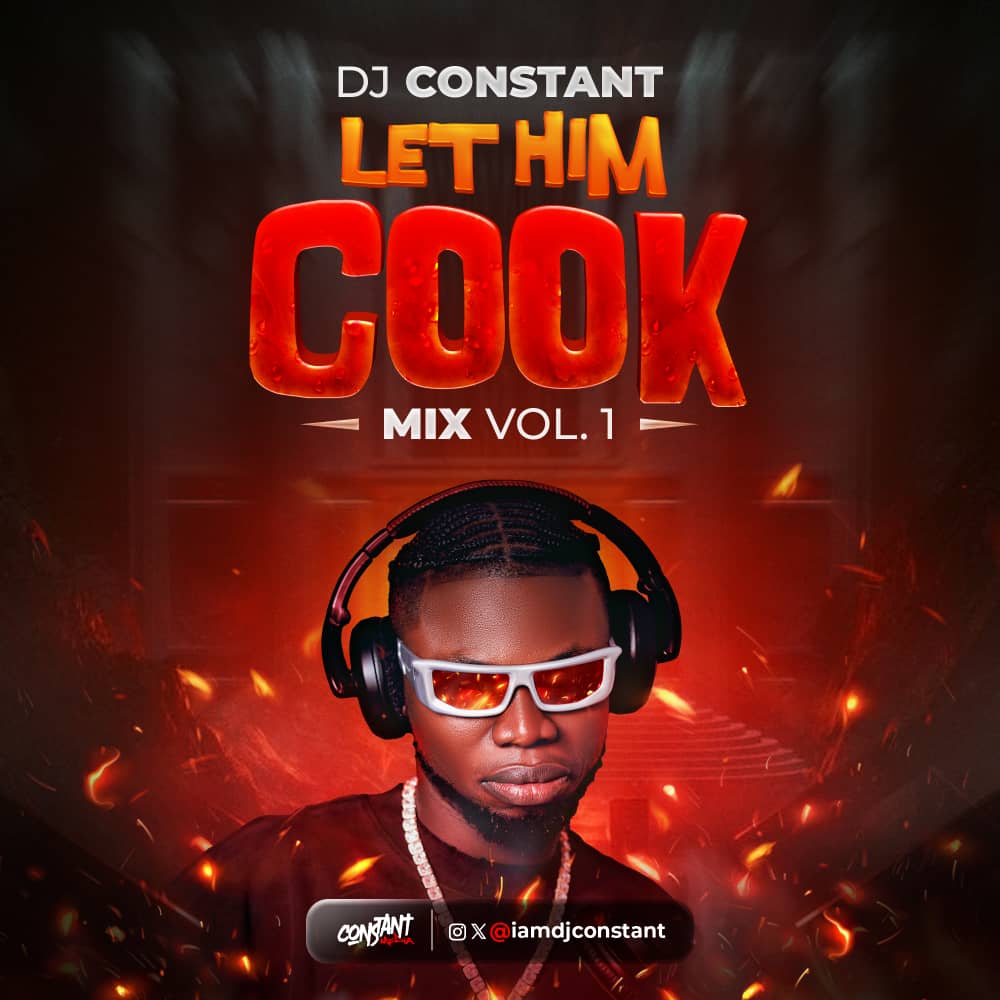 DJ CONSTANT – “LET HIM COOK”  MIX (VOL 1.0) | @iamdjconstant